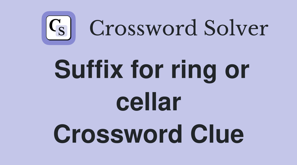 Suffix for ring or cellar Crossword Clue
