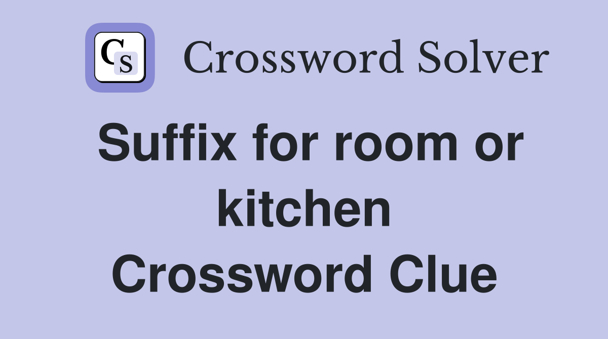 Suffix for room or kitchen Crossword Clue