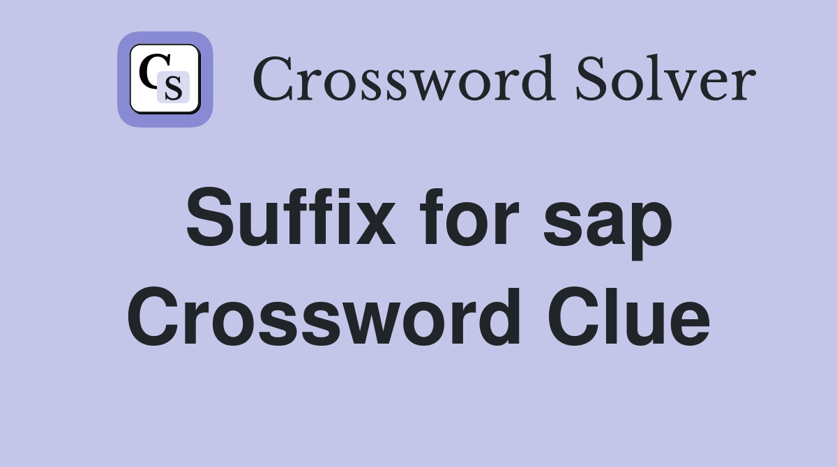 Suffix for sap Crossword Clue