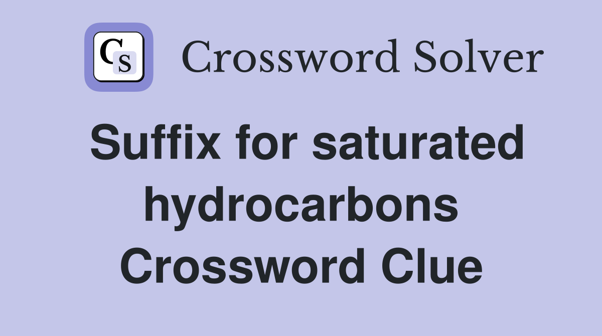 Suffix for saturated hydrocarbons Crossword Clue