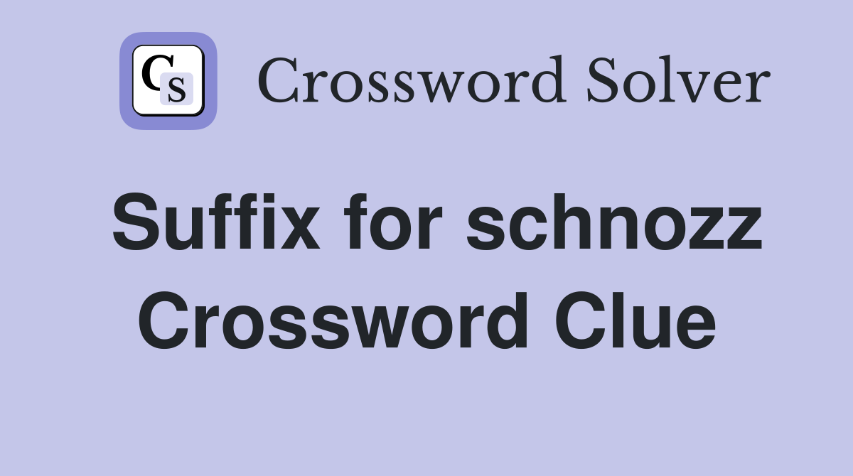 Suffix for schnozz Crossword Clue