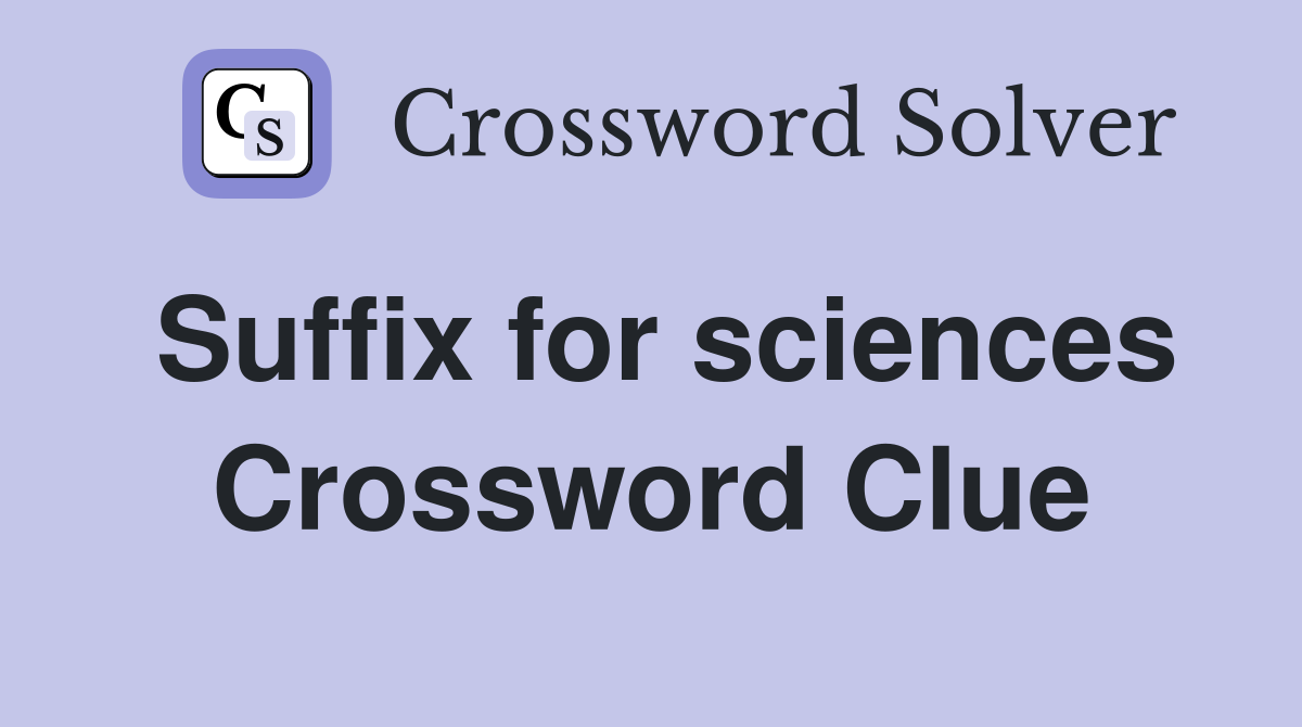 Suffix for sciences Crossword Clue