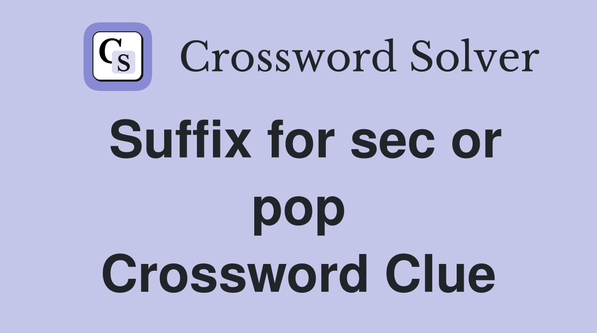 Suffix for sec or pop Crossword Clue