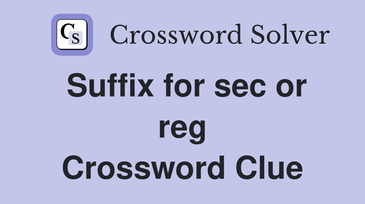 Suffix for sec or reg Crossword Clue