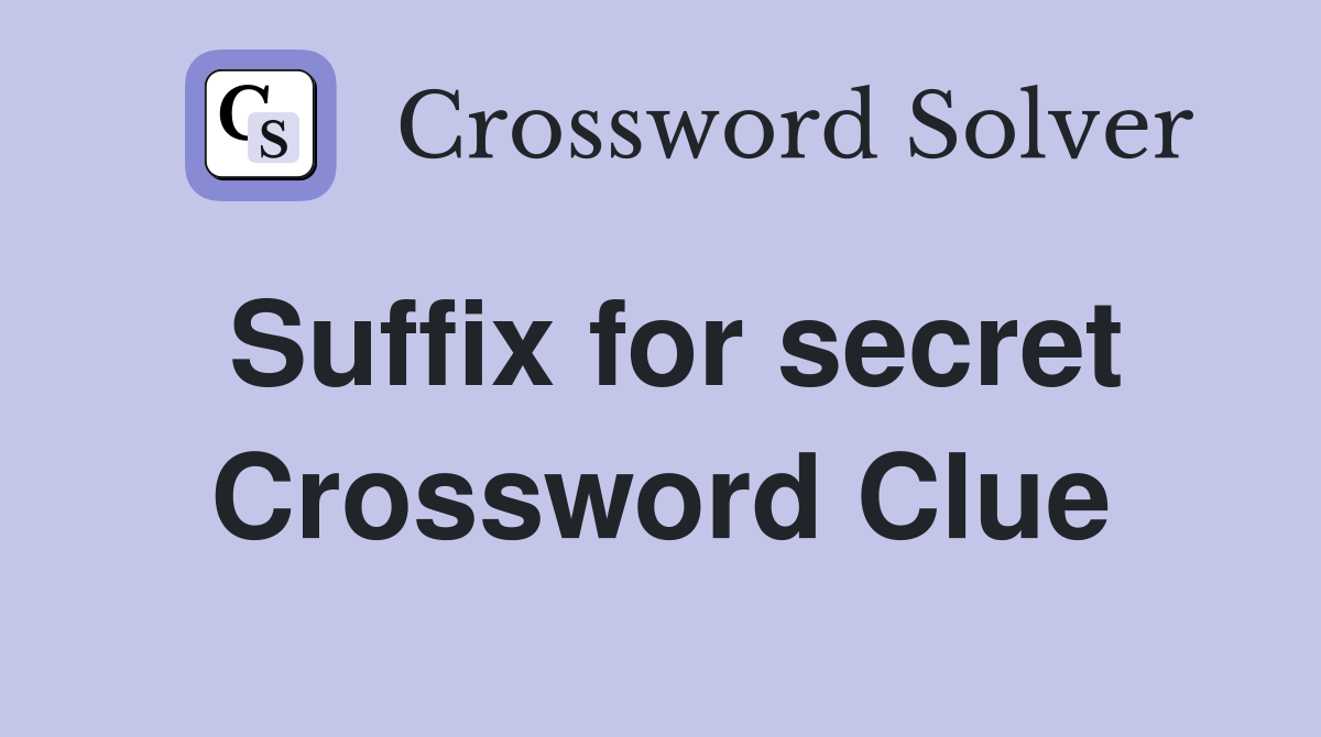 Suffix for secret Crossword Clue
