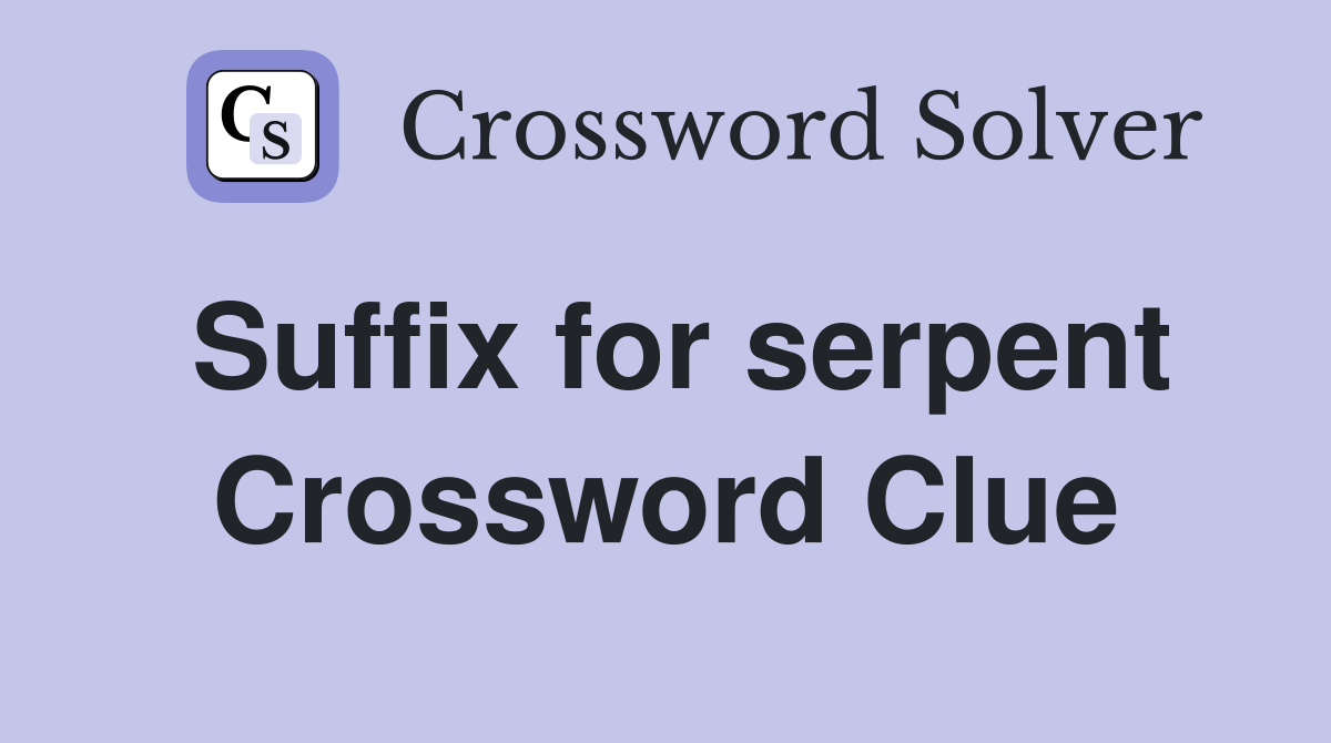 Suffix for serpent Crossword Clue