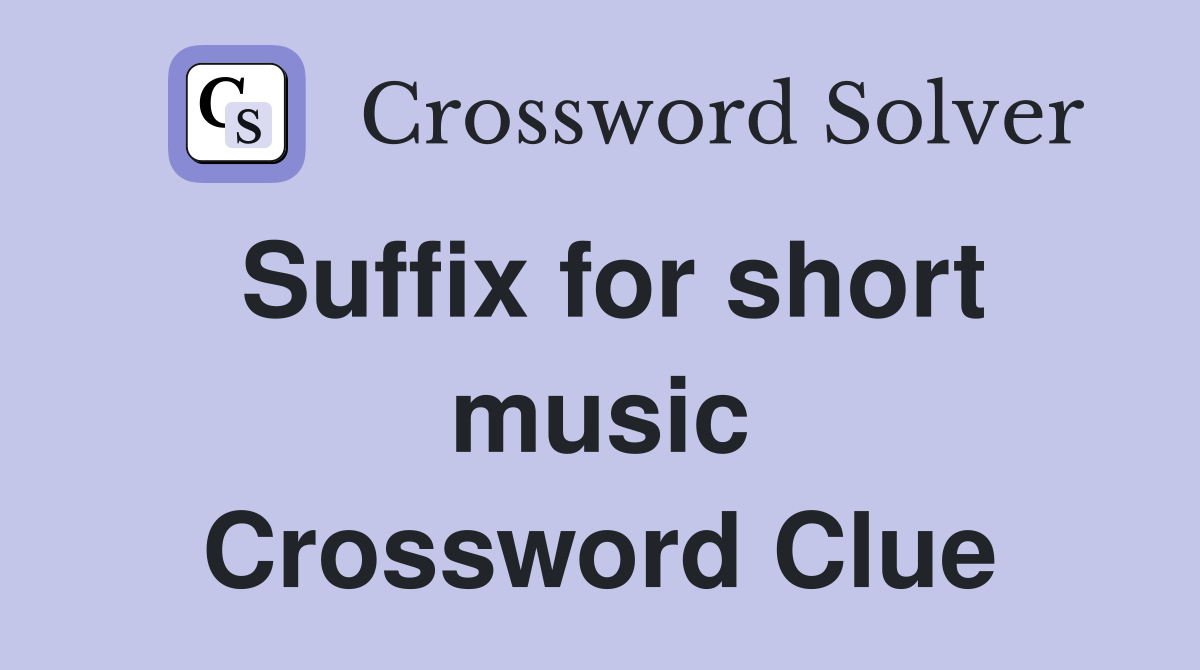 Suffix for short music Crossword Clue
