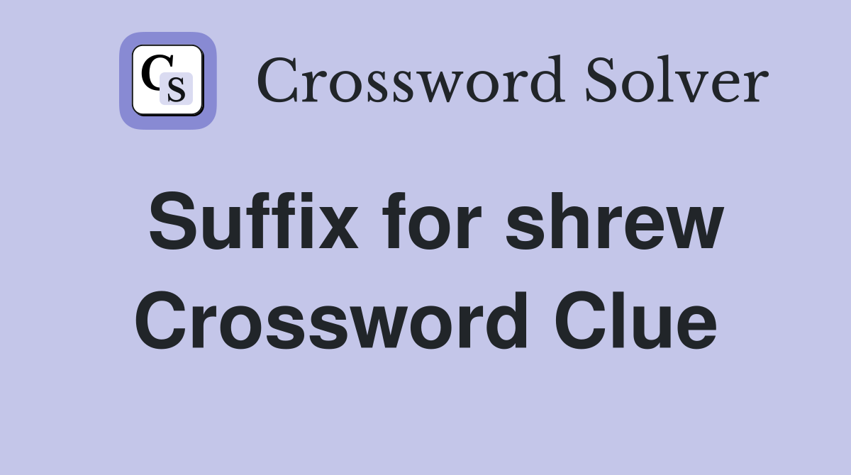 Suffix for shrew Crossword Clue