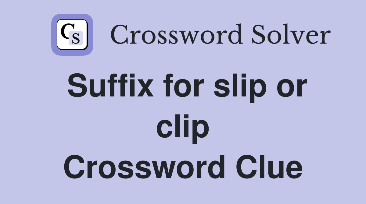 Suffix for slip or clip Crossword Clue