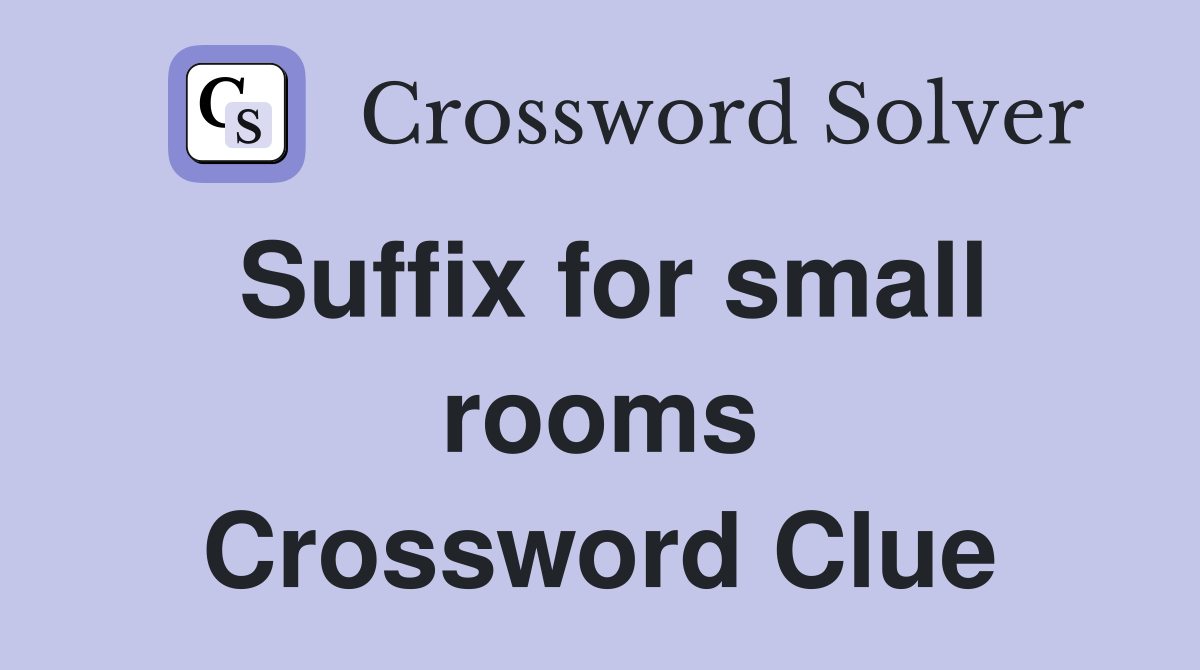 Suffix for small rooms Crossword Clue
