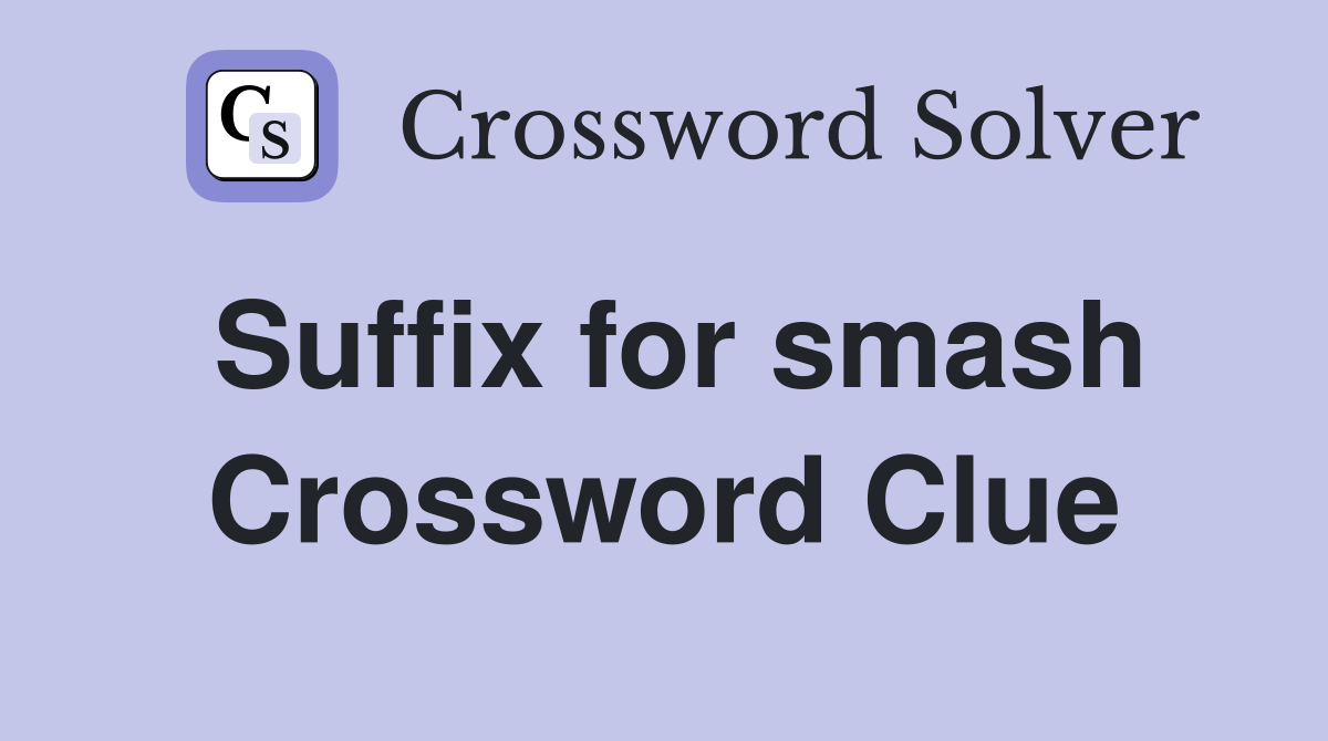 Suffix for smash Crossword Clue