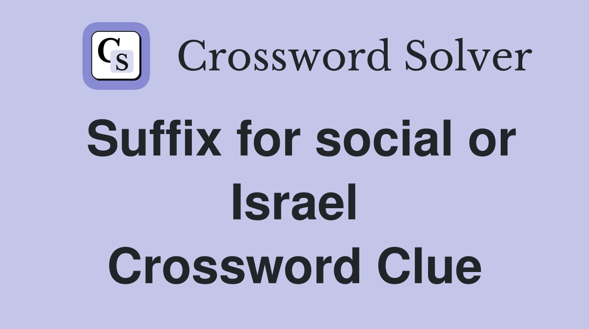 Suffix for social or Israel Crossword Clue