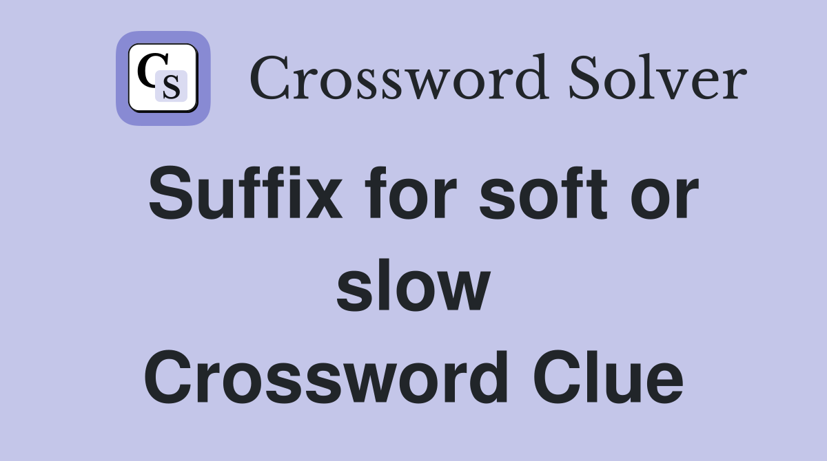 Suffix for soft or slow Crossword Clue