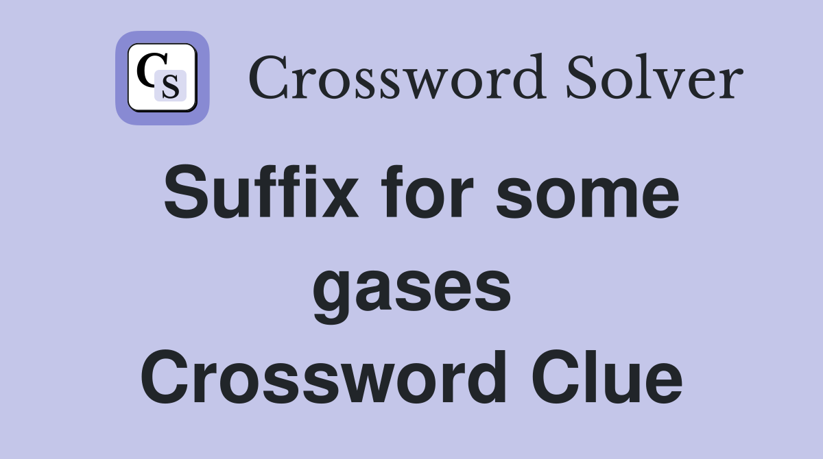 Suffix for some gases Crossword Clue