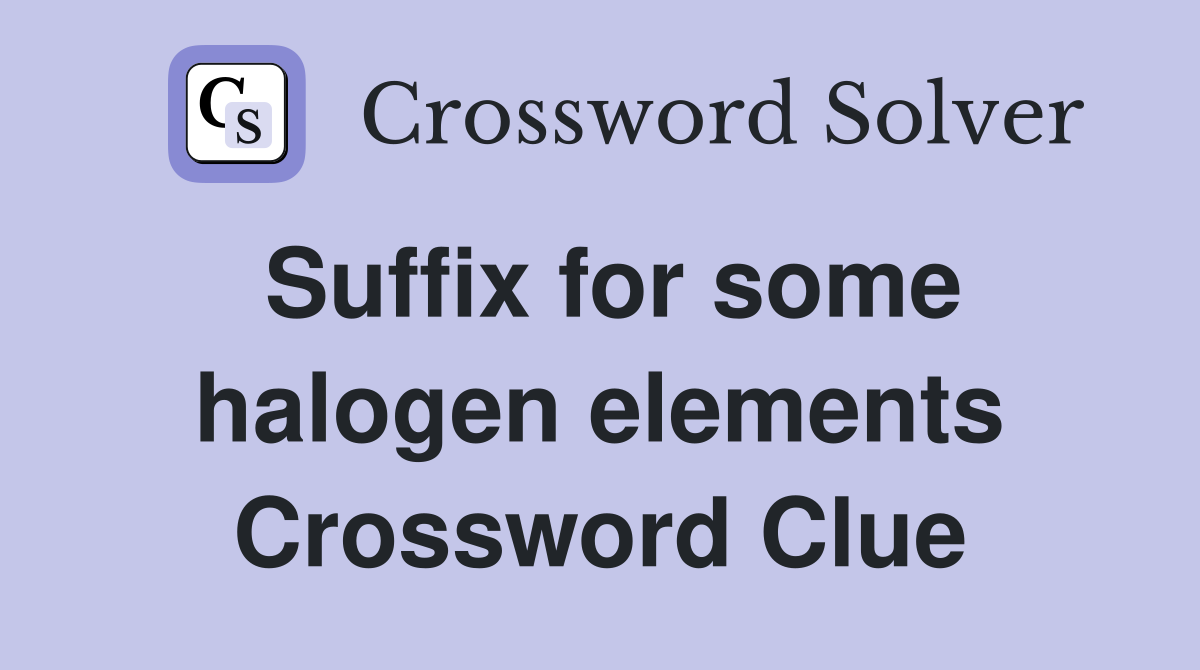 Suffix for some halogen elements Crossword Clue