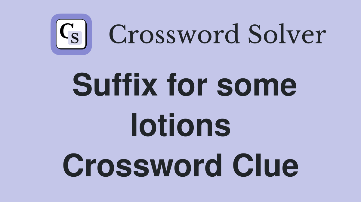 Suffix for some lotions Crossword Clue