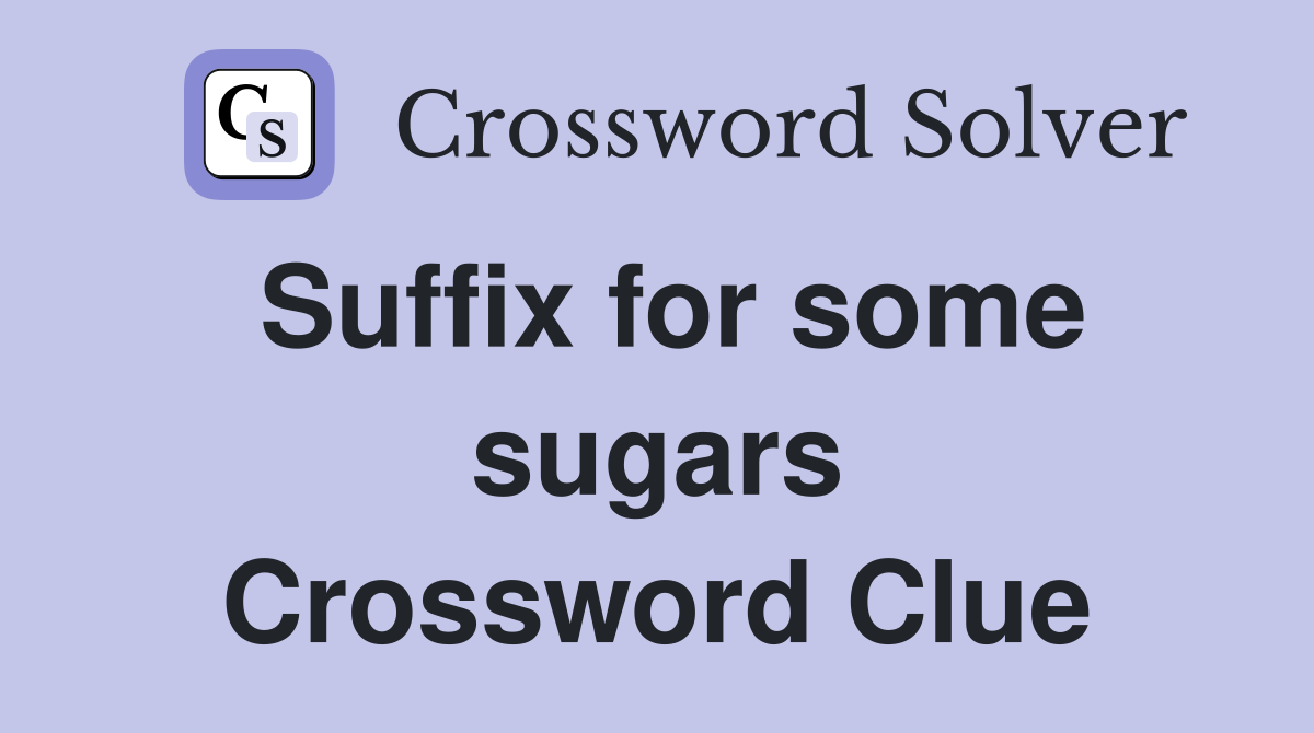 Suffix for some sugars Crossword Clue