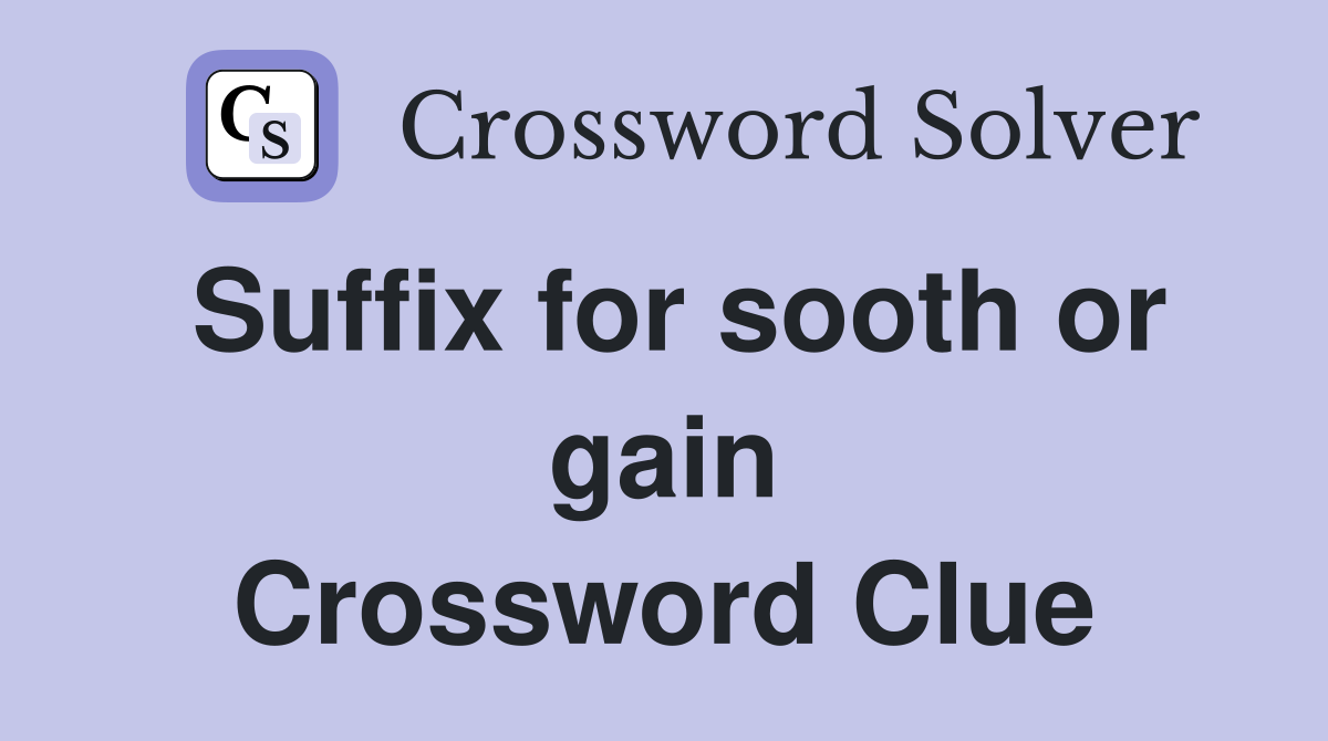 Suffix for sooth or gain Crossword Clue