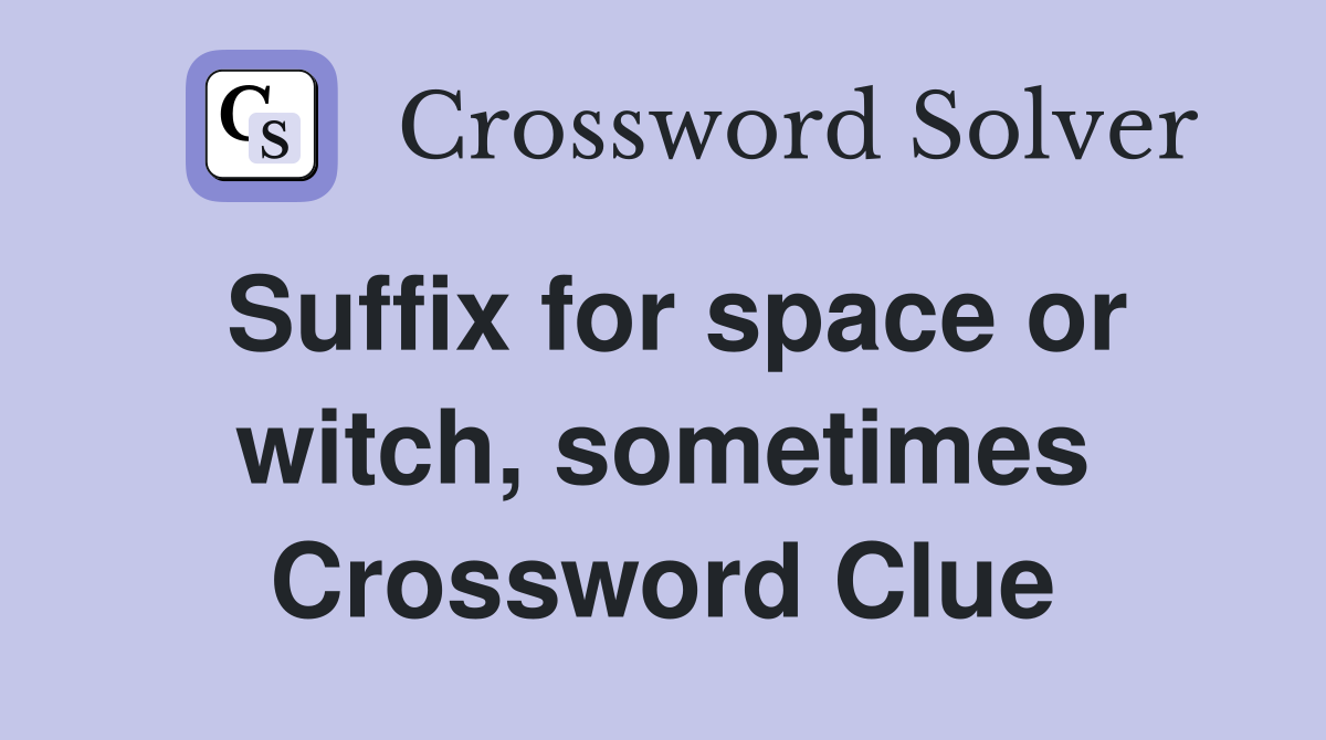 Suffix for space or witch, sometimes Crossword Clue