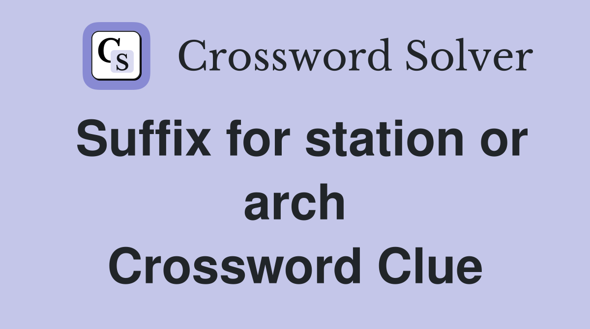Suffix for station or arch Crossword Clue