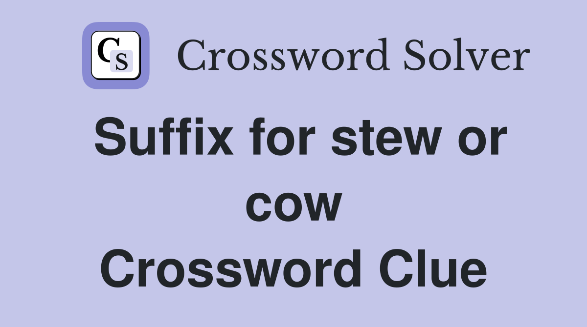 Suffix for stew or cow Crossword Clue