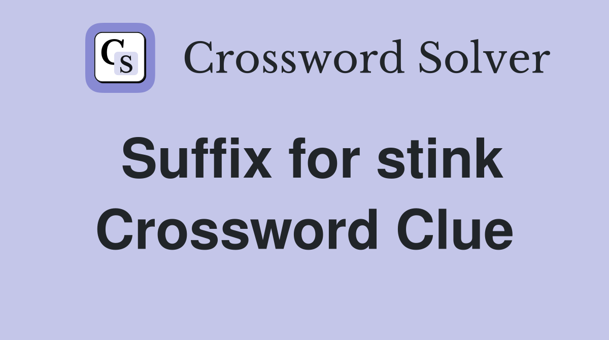 Suffix for stink Crossword Clue