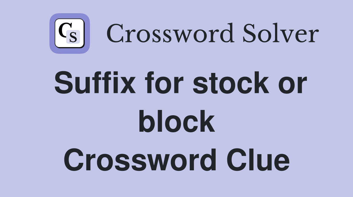 Suffix for stock or block Crossword Clue