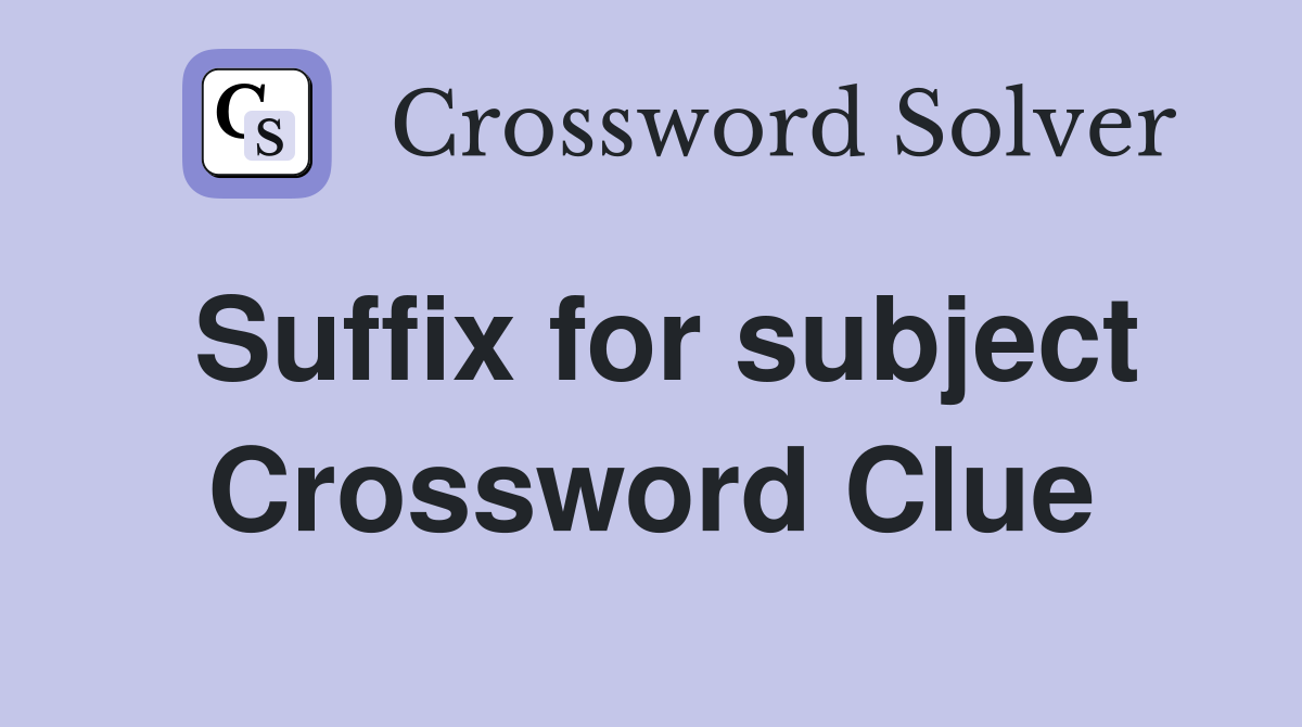 Suffix for subject Crossword Clue
