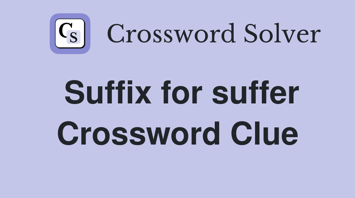 Suffix for suffer Crossword Clue