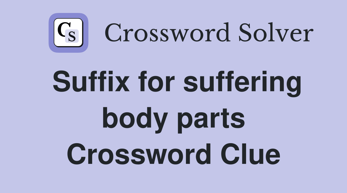 Suffix for suffering body parts Crossword Clue
