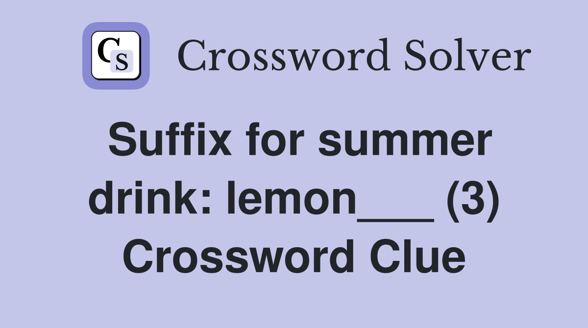 Suffix for summer drink: lemon___ (3) Crossword Clue