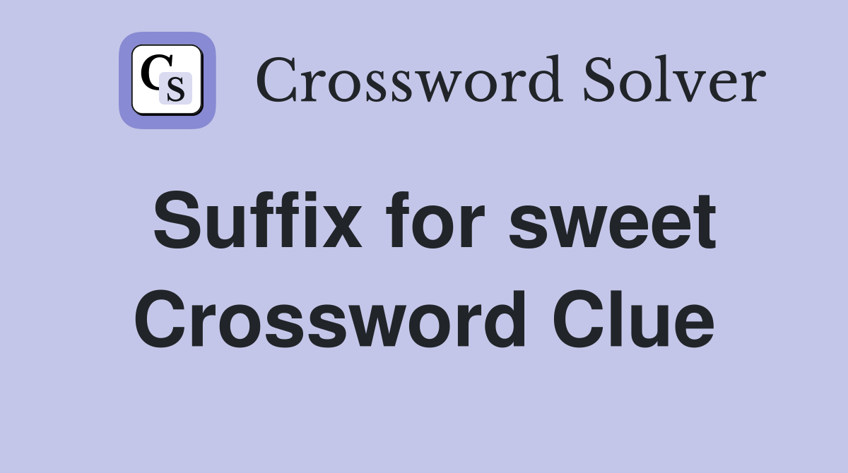 Suffix for sweet Crossword Clue
