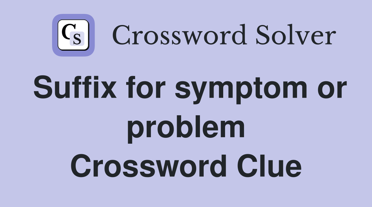 Suffix for symptom or problem Crossword Clue