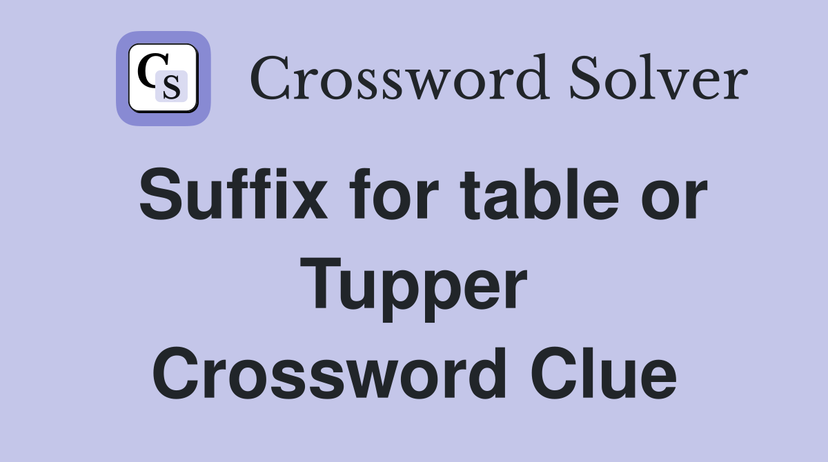 Suffix for table or Tupper Crossword Clue