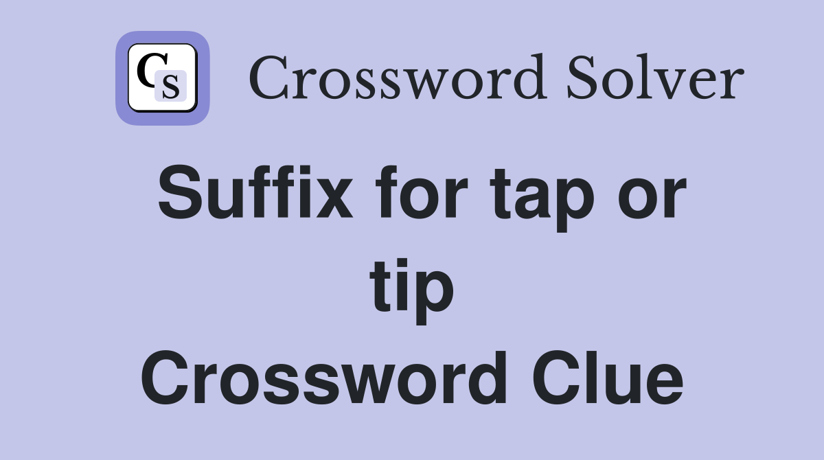 Suffix for tap or tip Crossword Clue
