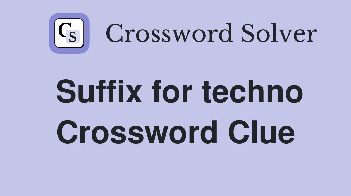 Suffix for techno Crossword Clue