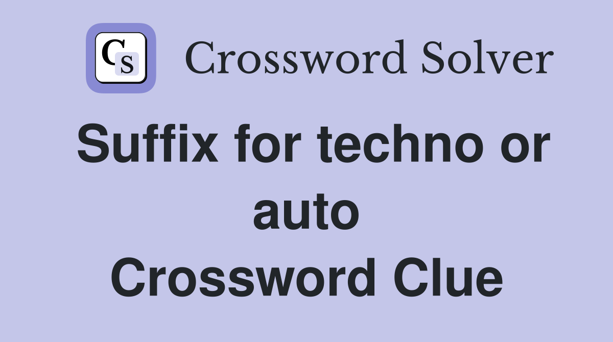 Suffix for techno or auto Crossword Clue