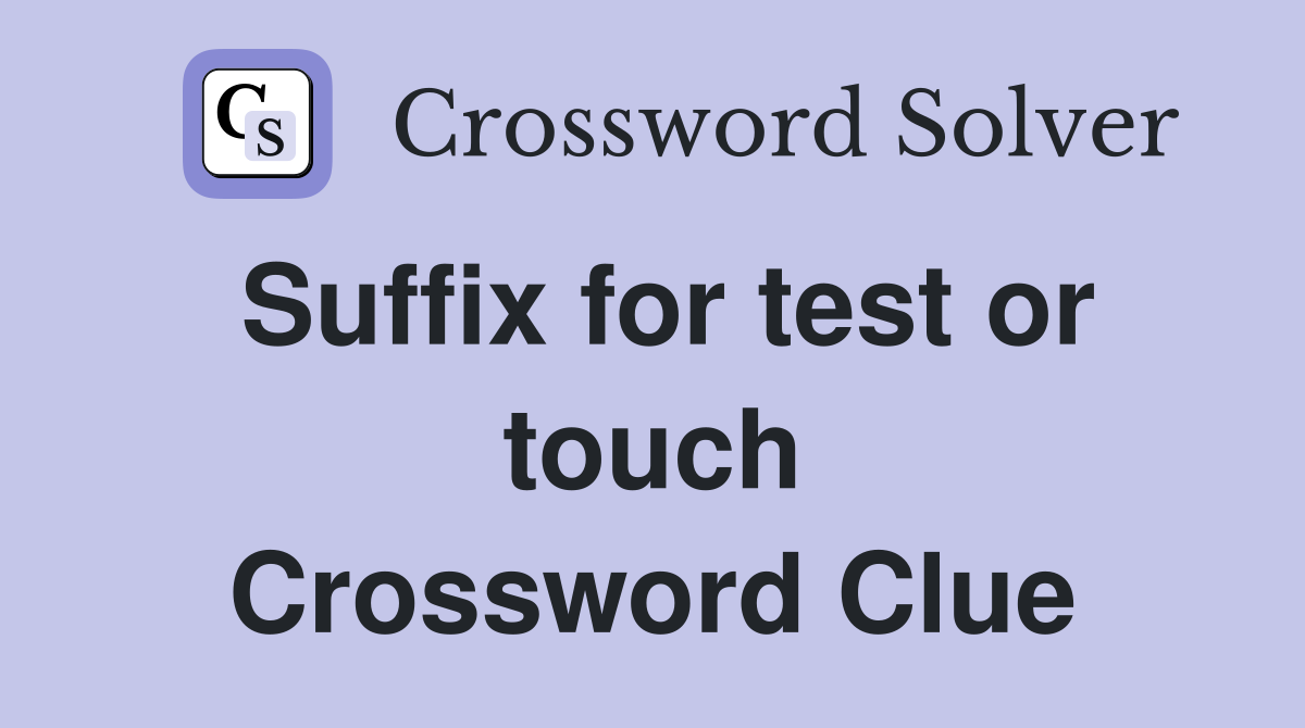 Suffix for test or touch Crossword Clue