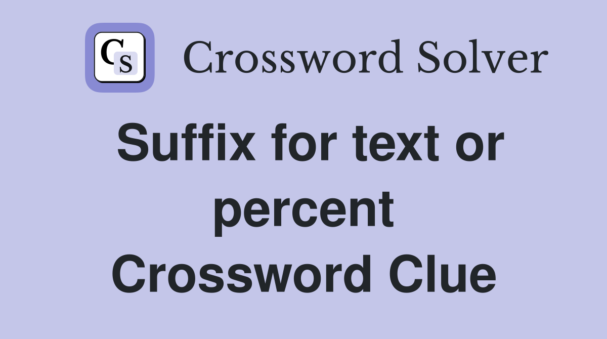 Suffix for text or percent Crossword Clue