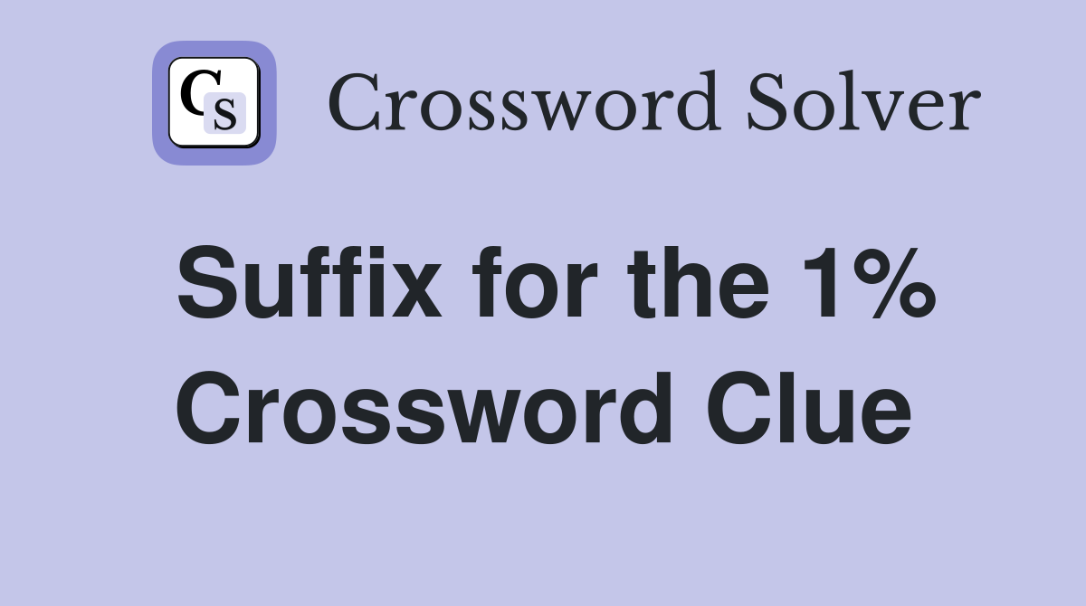 Suffix for the 1% Crossword Clue