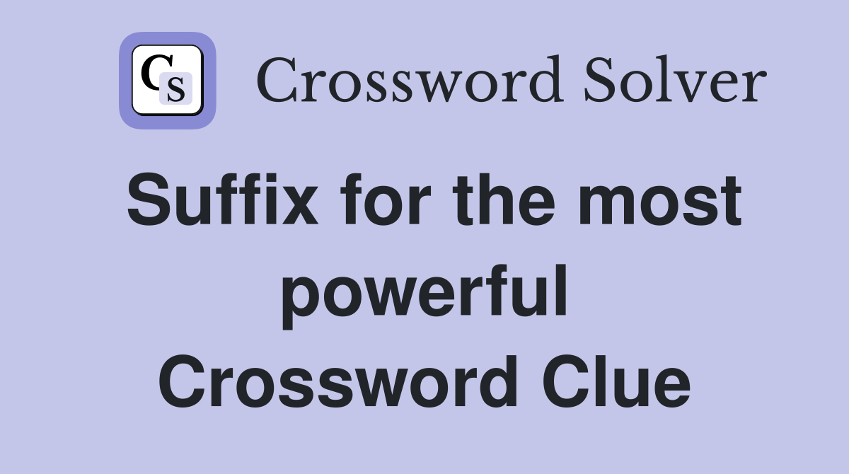 Suffix for the most powerful Crossword Clue