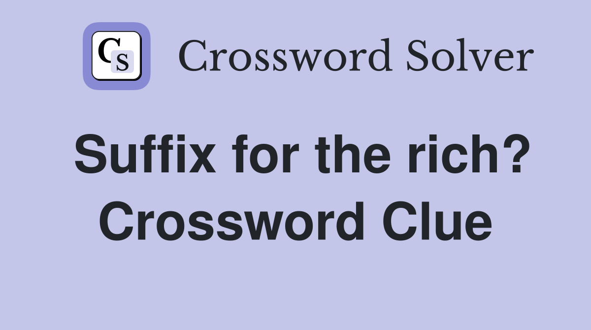 Suffix for the rich? Crossword Clue