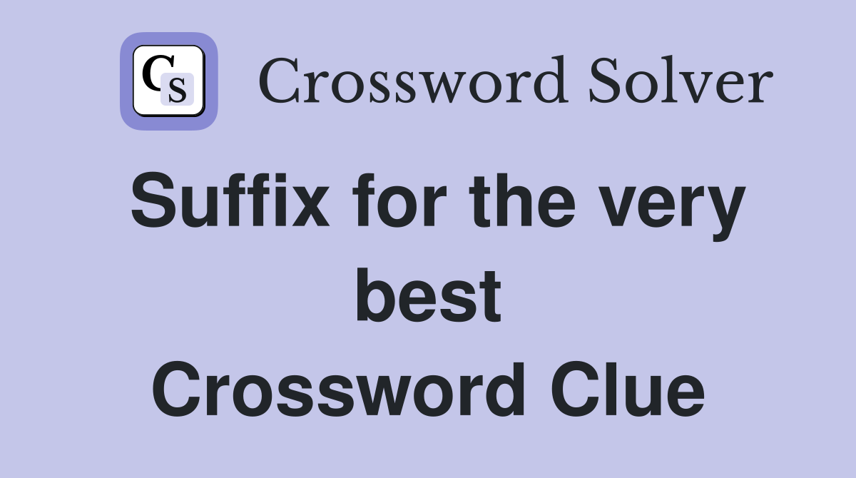 Suffix for the very best Crossword Clue