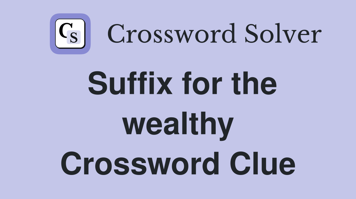 Suffix for the wealthy Crossword Clue