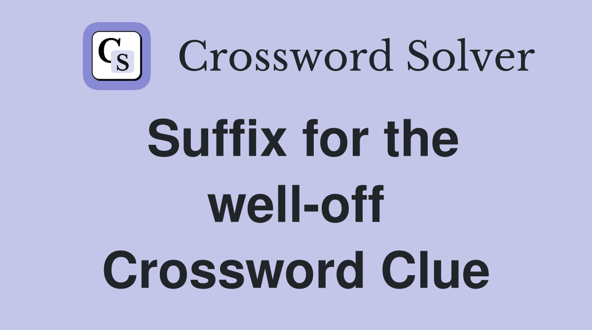 Suffix for the well-off Crossword Clue