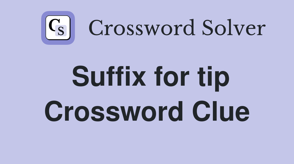 Suffix for tip Crossword Clue