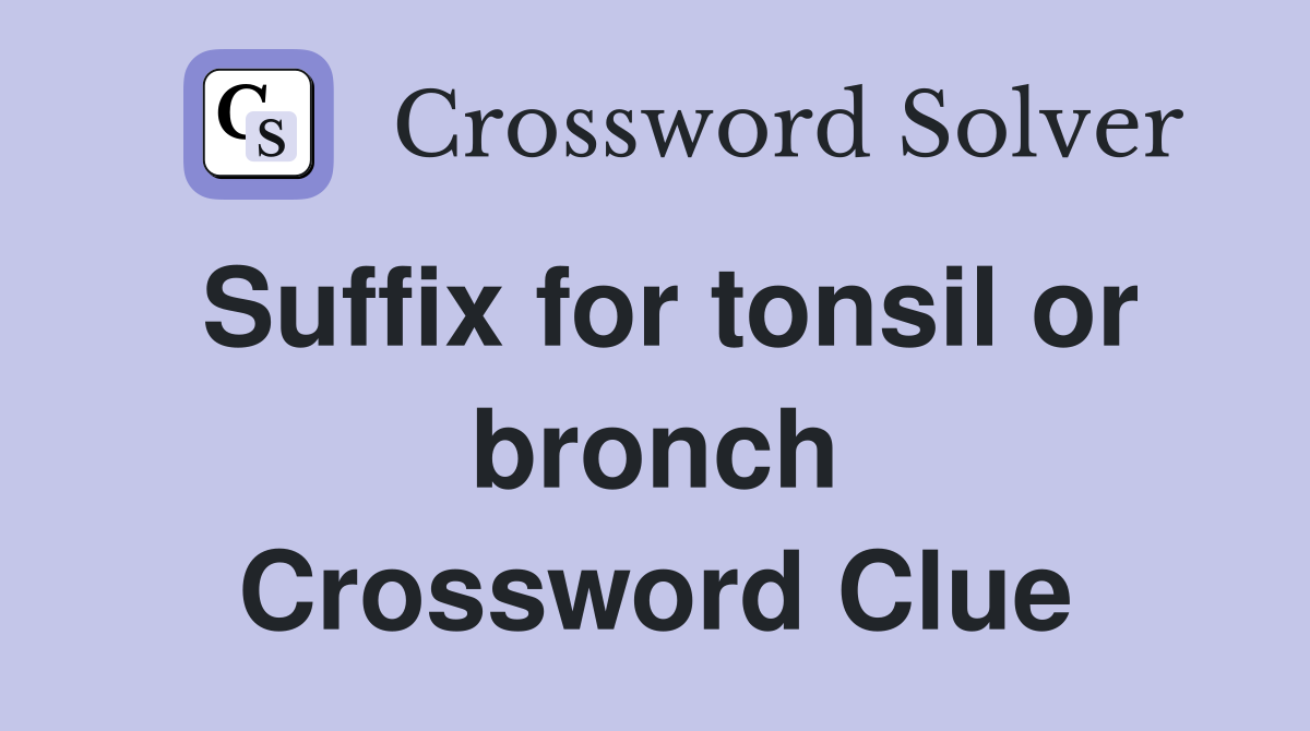 Suffix for tonsil or bronch Crossword Clue