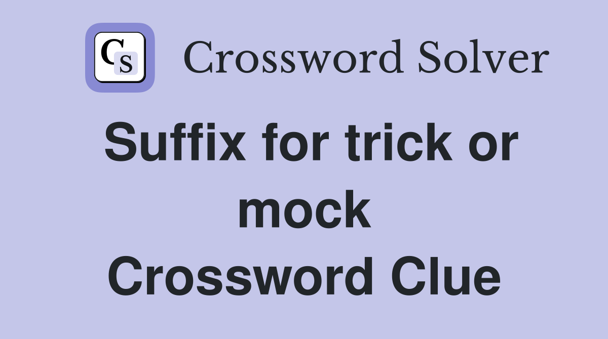 Suffix for trick or mock Crossword Clue