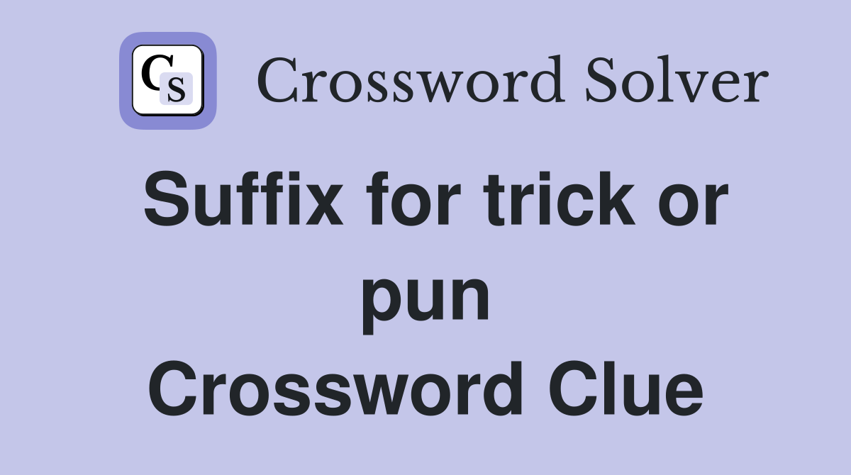 Suffix for trick or pun Crossword Clue