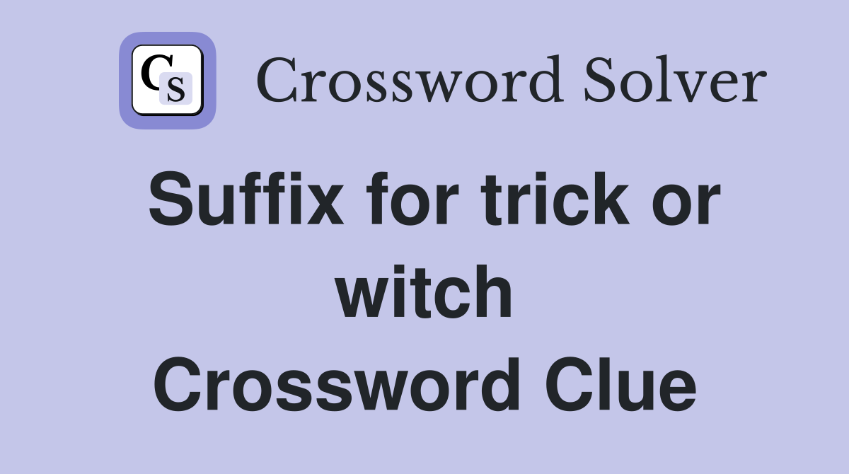 Suffix for trick or witch Crossword Clue